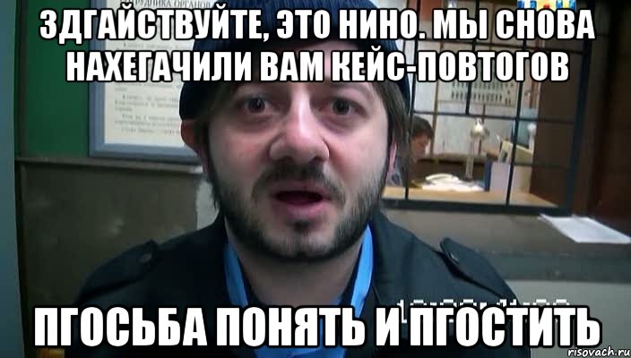 Здгайствуйте, это НиНо. Мы снова нахегачили Вам кейс-повтогов Пгосьба понять и пгостить, Мем Бородач