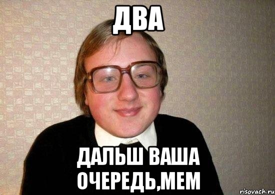 Два Дальш ваша очередь,мем, Мем Ботан