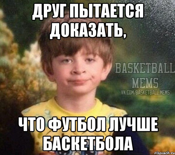 друг пытается доказать, что футбол лучше баскетбола