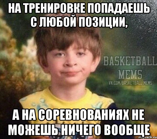 на тренировке попадаешь с любой позиции, а на соревнованиях не можешь ничего вообще