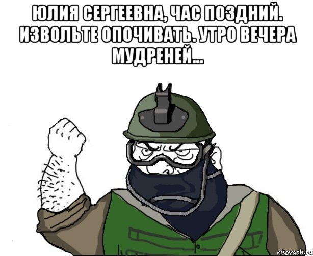 Юлия Сергеевна, час поздний. Извольте опочивать. Утро вечера мудреней... , Мем Будь мужиком в маске блеать