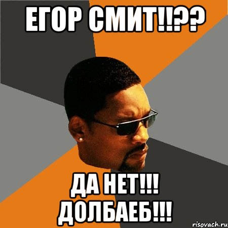 Егор Смит!!?? ДА нет!!! Долбаеб!!!, Мем Будь плохим парнем