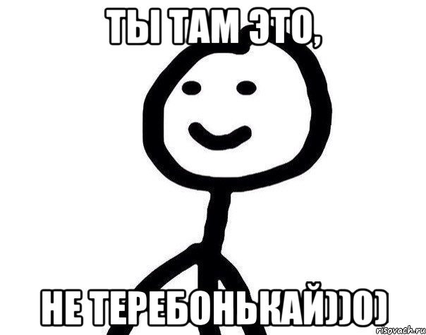 Ты там это, Не теребонькай))0), Мем Теребонька (Диб Хлебушек)