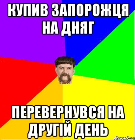 Купив запорожця на дняг перевернувся на другій день