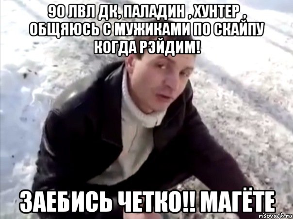 90 лвл дк, паладин , хунтер , общяюсь с мужиками по скайпу когда рэйдим! ЗАЕБИСЬ ЧЕТКО!! МАГЁТЕ, Мем Четко