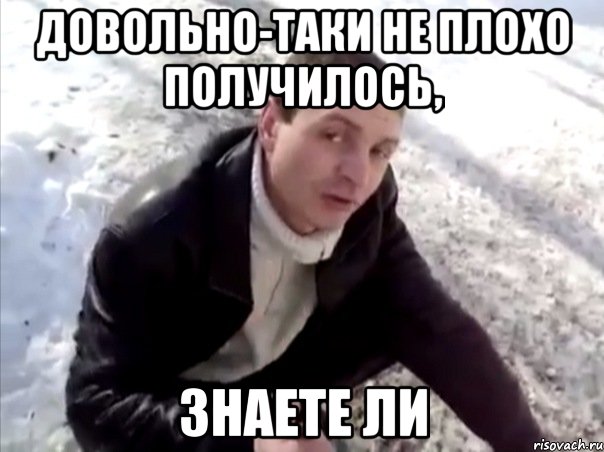 Довольно-таки не плохо получилось, Знаете ли, Мем Четко