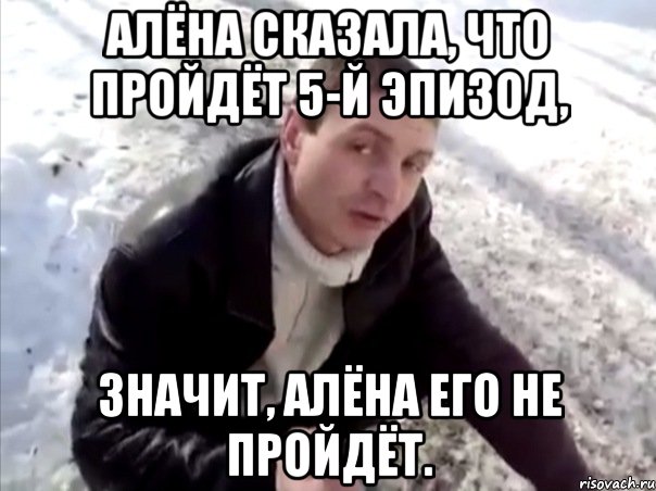 Алёна сказала, что пройдёт 5-й эпизод, значит, Алёна его не пройдёт., Мем Четко