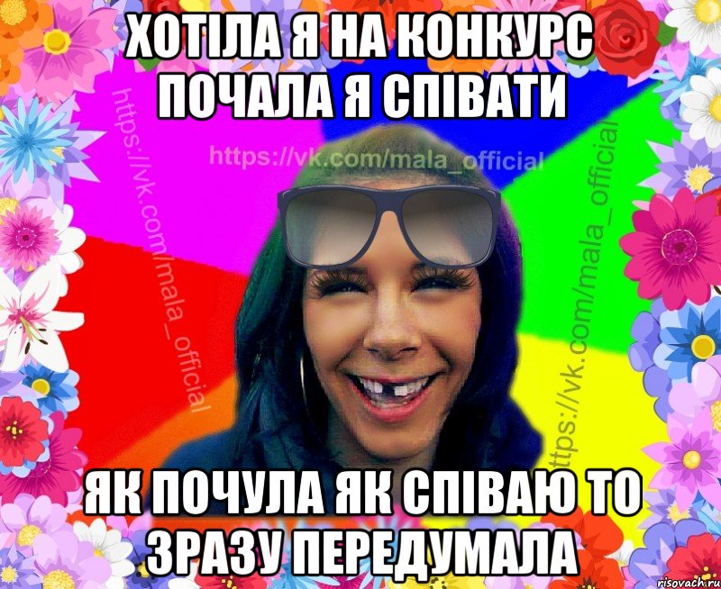 Хотіла я на конкурс почала я співати як почула як співаю то зразу передумала