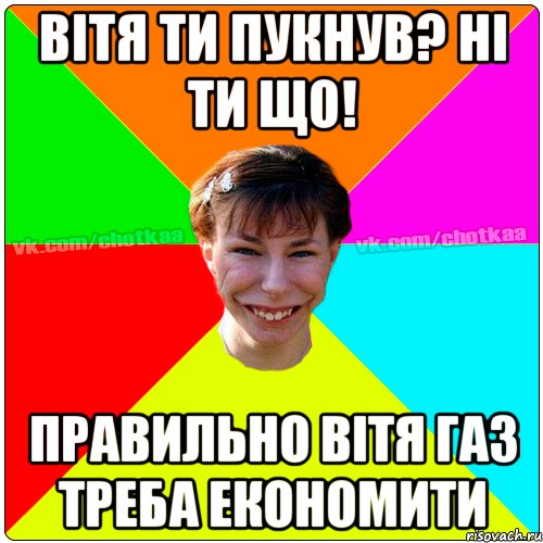 Вітя ти пукнув? ні ти що! правильно вітя газ треба економити, Мем Чотка тьола NEW