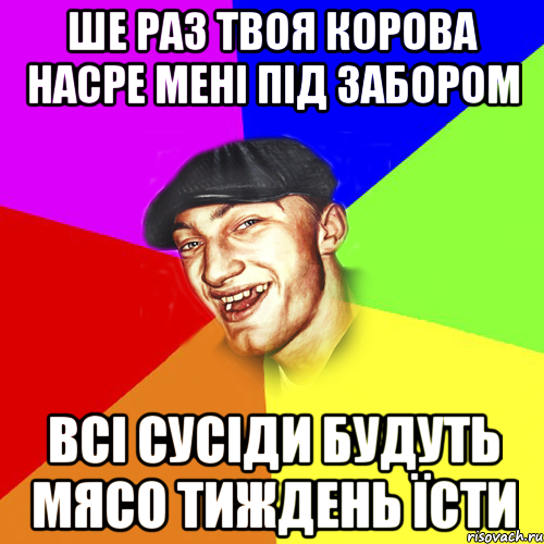 ше раз твоя корова насре мені під забором всі сусіди будуть мясо тиждень їсти, Мем Чоткий Едик