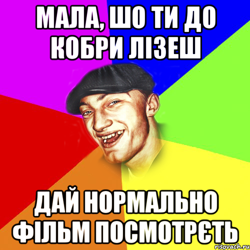 мала, шо ти до кобри лізеш дай нормально фільм посмотрєть, Мем Чоткий Едик