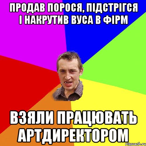 продав порося, підстрігся і накрутив вуса в Фірм взяли працювать артдиректором, Мем Чоткий паца