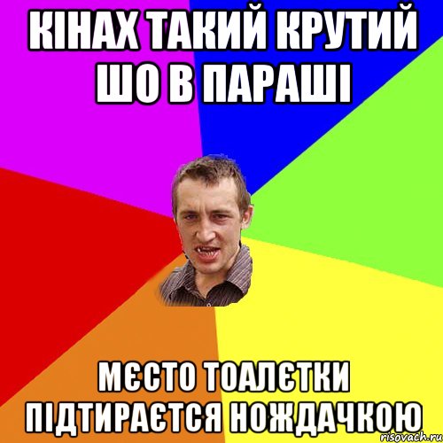 Кінах такий крутий шо в параші Мєсто тоалєтки підтираєтся нождачкою, Мем Чоткий паца