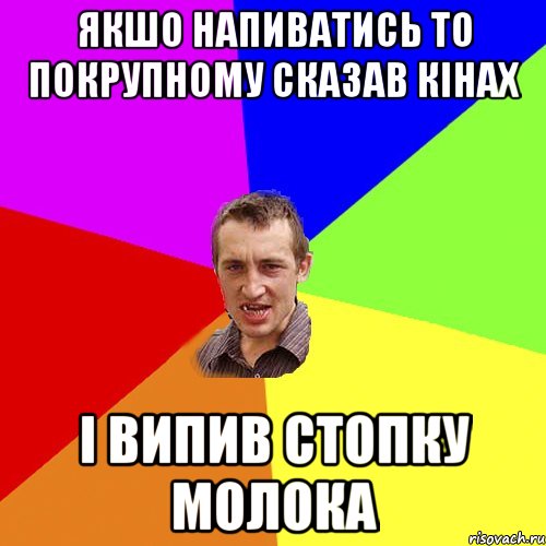 Якшо напиватись то покрупному сказав кінах і випив стопку молока, Мем Чоткий паца