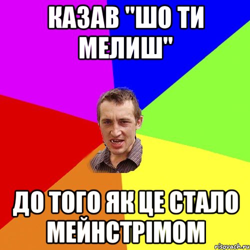 казав "шо ти мелиш" до того як це стало мейнстрімом, Мем Чоткий паца