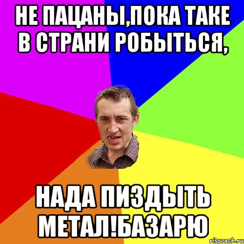 не пацаны,пока таке в страни робыться, нада пиздыть метал!базарю, Мем Чоткий паца