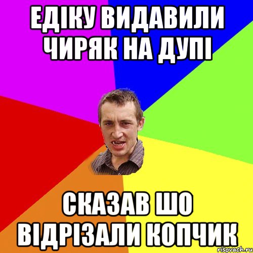 Едіку видавили чиряк на дупі Сказав шо відрізали копчик, Мем Чоткий паца