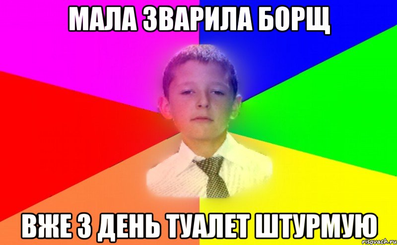 Мала зварила борщ вже 3 день туалет штурмую
