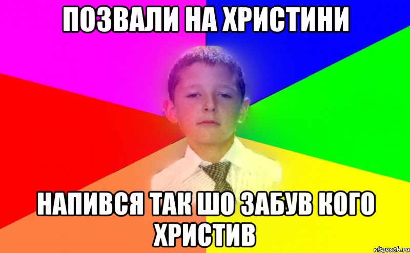 позвали на христини напився так шо забув кого христив