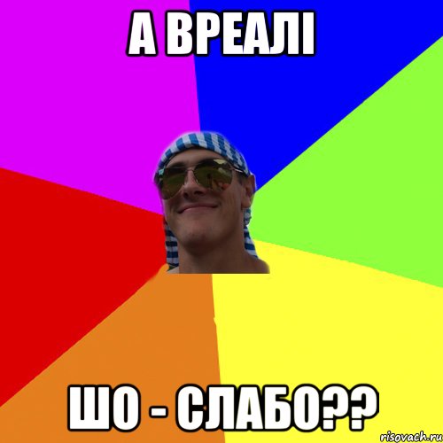 а вреалі шо - слабо??