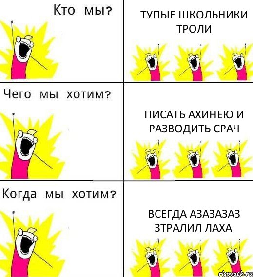 ТУПЫЕ ШКОЛЬНИКИ ТРОЛИ ПИСАТЬ АХИНЕЮ И РАЗВОДИТЬ СРАЧ ВСЕГДА АЗАЗАЗАЗ ЗТРАЛИЛ ЛАХА, Комикс Что мы хотим