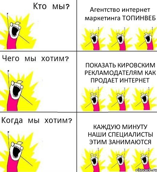 Агентство интернет маркетинга ТОПИНВЕБ Показать кировским рекламодателям как продает интернет Каждую минуту наши специалисты этим занимаются, Комикс Что мы хотим