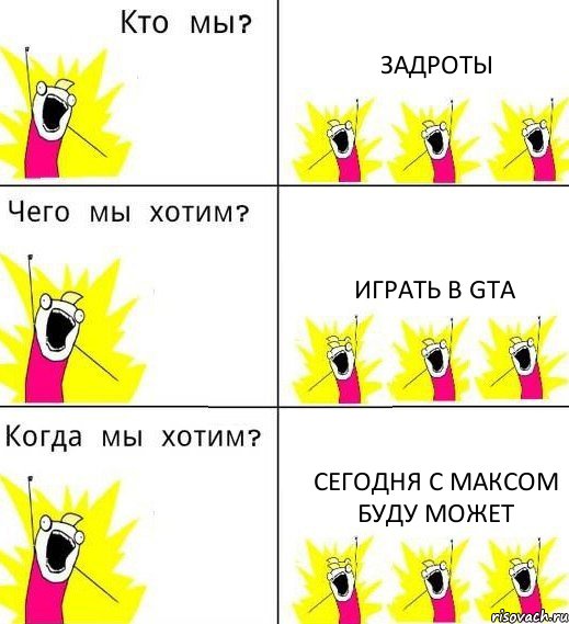 ЗАДРОТЫ ИГРАТЬ В GTA СЕГОДНЯ С МАКСОМ БУДУ МОЖЕТ, Комикс Что мы хотим