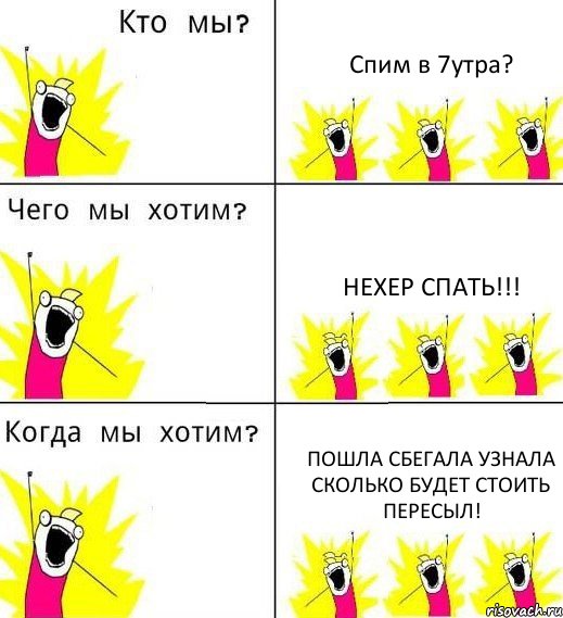 Спим в 7утра? Нехер спать!!! Пошла сбегала узнала сколько будет стоить пересыл!, Комикс Что мы хотим