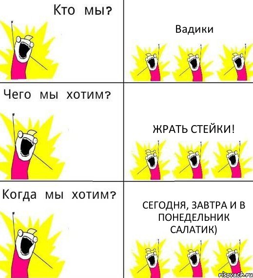 Вадики Жрать стейки! Сегодня, завтра и в понедельник салатик), Комикс Что мы хотим