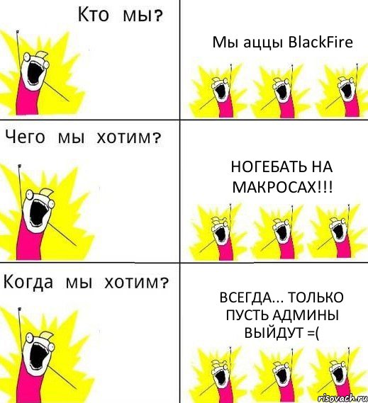 Мы аццы BlackFire Ногебать на макросах!!! Всегда... Только пусть админы выйдут =(, Комикс Что мы хотим