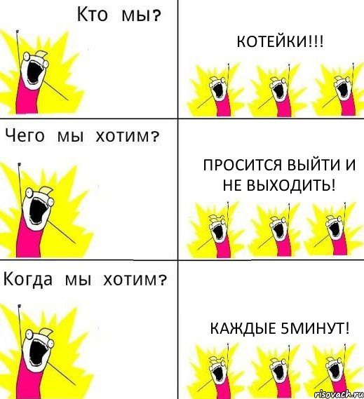 КОТЕЙКИ!!! ПРОСИТСЯ ВЫЙТИ И НЕ ВЫХОДИТЬ! КАЖДЫЕ 5МИНУТ!, Комикс Что мы хотим