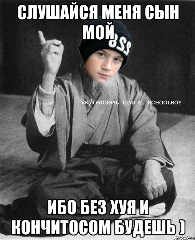Слушайся меня сын мой Ибо без хуя и кончитосом будешь )