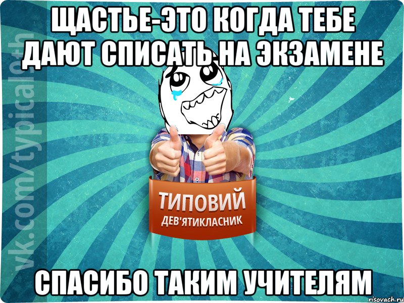 Щастье-это когда тебе дают списать на экзамене Спасибо таким учителям