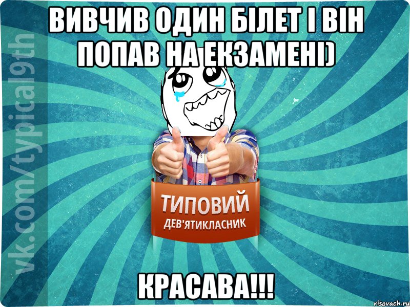 Вивчив один білет і він попав на екзамені) Красава!!!