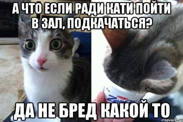 А что если ради кати пойти в зал, подкачаться? Да не бред какой то, Комикс  Да не бред-какой-то (2 зоны)