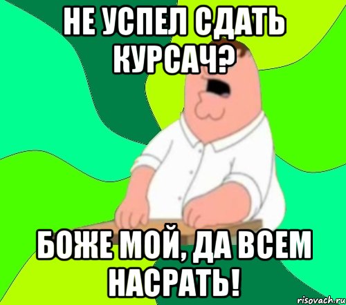 Не успел сдать курсач? Боже мой, да всем насрать!, Мем  Да всем насрать (Гриффин)