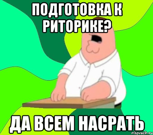 Подготовка к риторике? Да всем насрать, Мем  Да всем насрать (Гриффин)