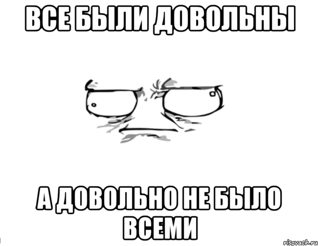 Все были довольны А довольно не было всеми