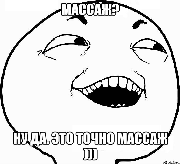 Массаж? НУ ДА. ЭТО ТОЧНО МАССАЖ ))), Мем Дааа