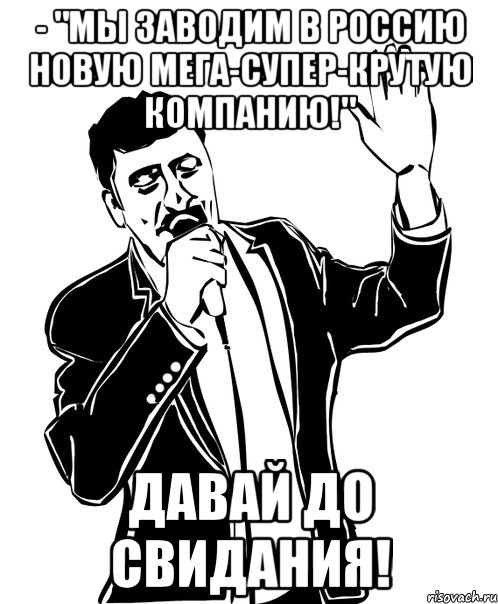 - "Мы заводим в Россию новую мега-супер-крутую компанию!" Давай до свидания!, Мем Давай до свидания