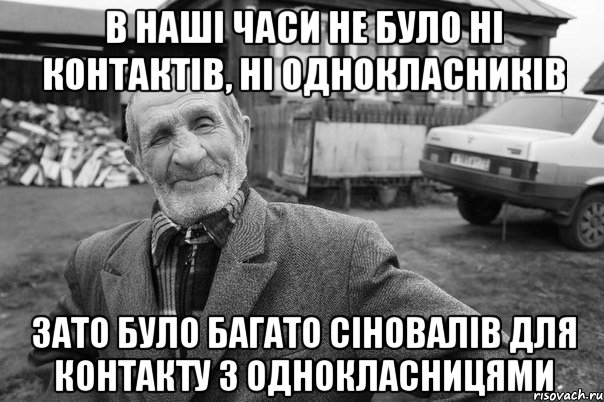 в наші часи не було ні контактів, ні однокласників зато було багато сіновалів для контакту з однокласницями