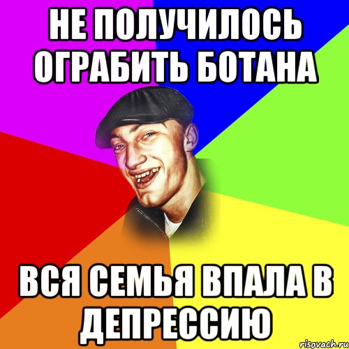 не получилось ограбить ботана вся семья впала в депрессию, Мем ДЕРЗКИЙ БЫДЛОМЁТ