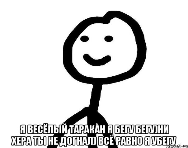  я весёлый таракан я бегу бегу)ни хера ты не догнал) всё равно я убегу, Мем Теребонька (Диб Хлебушек)