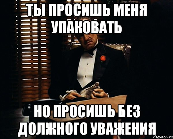 ты просишь меня упаковать но просишь без должного уважения, Мем Дон Вито Корлеоне