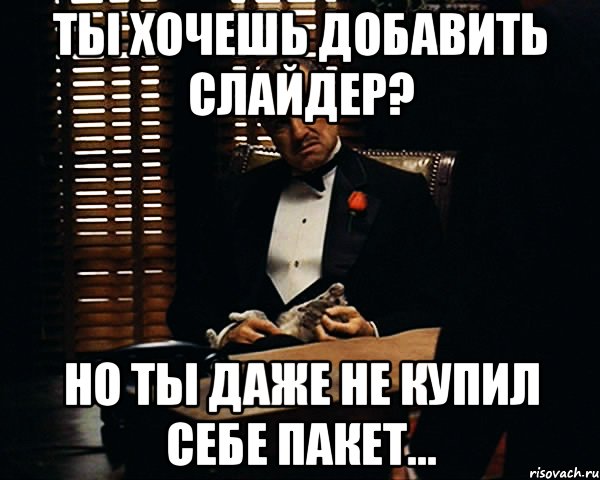 Ты хочешь добавить слайдер? Но ты даже не купил себе пакет..., Мем Дон Вито Корлеоне