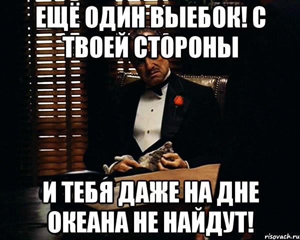 ещё один выебок! с твоей стороны и тебя даже на дне океана не найдут!, Мем Дон Вито Корлеоне