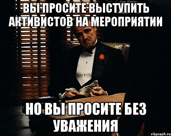 вы просите выступить активистов на мероприятии но вы просите без уважения, Мем Дон Вито Корлеоне