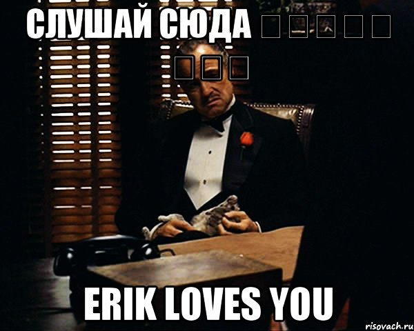 Слушай Сюда Աղջիկ ջան Erik Loves You, Мем Дон Вито Корлеоне