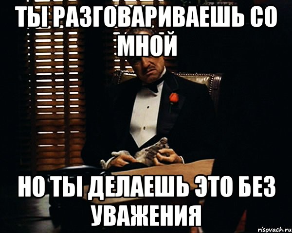 ты разговариваешь со мной но ты делаешь это без уважения, Мем Дон Вито Корлеоне