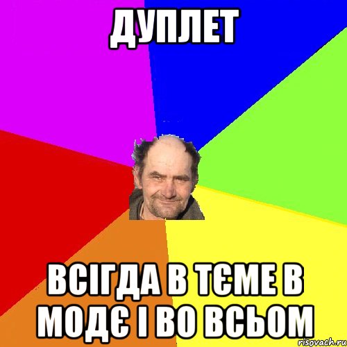 дуплет всігда в тєме в модє і во всьом
